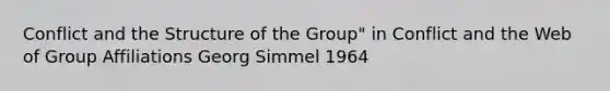 Conflict and the Structure of the Group" in Conflict and the Web of Group Affiliations Georg Simmel 1964