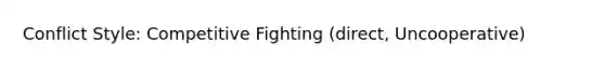 Conflict Style: Competitive Fighting (direct, Uncooperative)