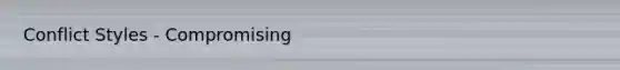 Conflict Styles - Compromising
