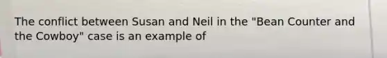 The conflict between Susan and Neil in the "Bean Counter and the Cowboy" case is an example of