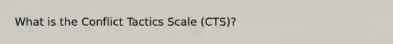 What is the Conflict Tactics Scale (CTS)?