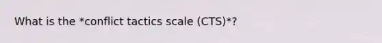 What is the *conflict tactics scale (CTS)*?