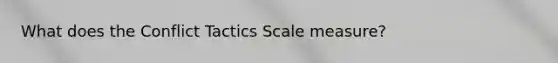 What does the Conflict Tactics Scale measure?