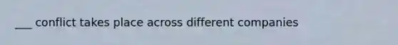 ___ conflict takes place across different companies