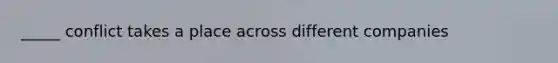 _____ conflict takes a place across different companies