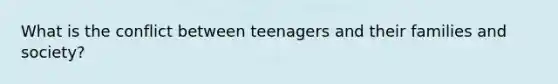 What is the conflict between teenagers and their families and society?