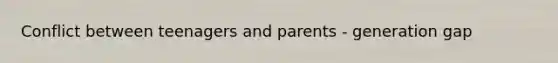 Conflict between teenagers and parents - generation gap