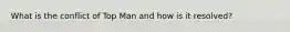 What is the conflict of Top Man and how is it resolved?