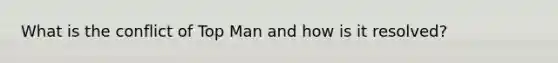 What is the conflict of Top Man and how is it resolved?