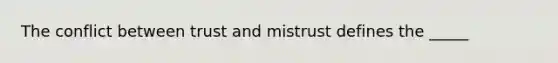 The conflict between trust and mistrust defines the _____