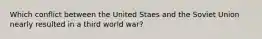 Which conflict between the United Staes and the Soviet Union nearly resulted in a third world war?