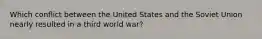 Which conflict between the United States and the Soviet Union nearly resulted in a third world war?