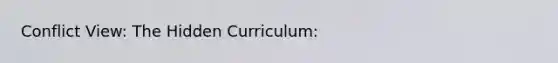 Conflict View: The Hidden Curriculum: