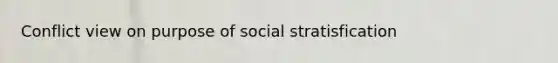 Conflict view on purpose of social stratisfication