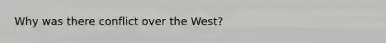 Why was there conflict over the West?