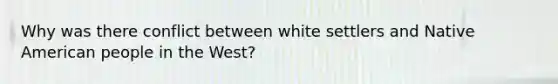 Why was there conflict between white settlers and Native American people in the West?