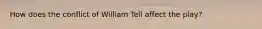 How does the conflict of William Tell affect the play?