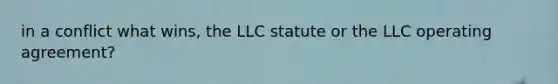 in a conflict what wins, the LLC statute or the LLC operating agreement?