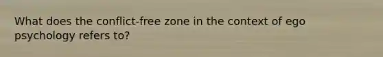 What does the conflict-free zone in the context of ego psychology refers to?