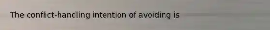 The conflict-handling intention of avoiding is