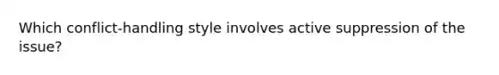 Which conflict-handling style involves active suppression of the issue?