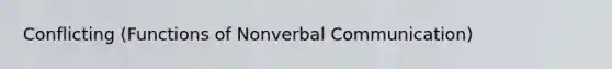 Conflicting (Functions of Nonverbal Communication)