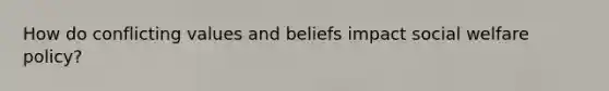 How do conflicting values and beliefs impact social welfare policy?