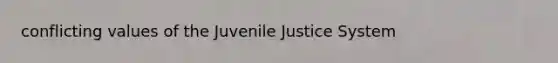conflicting values of the Juvenile Justice System