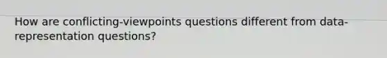 How are conflicting-viewpoints questions different from data-representation questions?