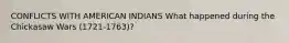 CONFLICTS WITH AMERICAN INDIANS What happened during the Chickasaw Wars (1721-1763)?