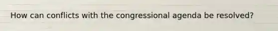 How can conflicts with the congressional agenda be resolved?