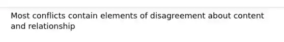 Most conflicts contain elements of disagreement about content and relationship