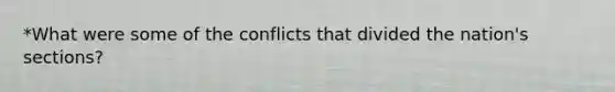 *What were some of the conflicts that divided the nation's sections?