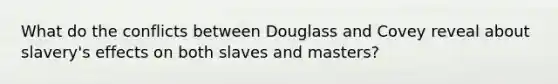 What do the conflicts between Douglass and Covey reveal about slavery's effects on both slaves and masters?