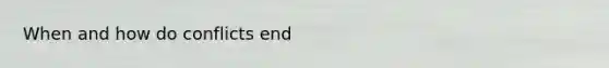 When and how do conflicts end