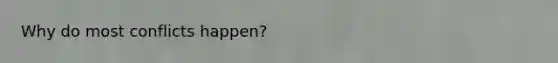 Why do most conflicts happen?