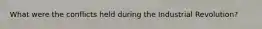 What were the conflicts held during the Industrial Revolution?