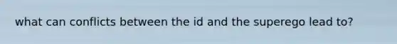 what can conflicts between the id and the superego lead to?