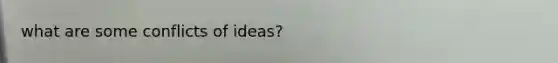 what are some conflicts of ideas?