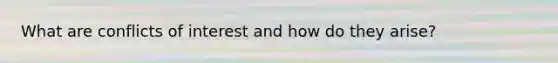 What are conflicts of interest and how do they arise?
