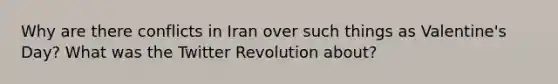 Why are there conflicts in Iran over such things as Valentine's Day? What was the Twitter Revolution about?