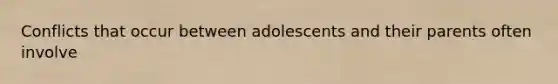 Conflicts that occur between adolescents and their parents often involve