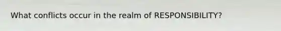 What conflicts occur in the realm of RESPONSIBILITY?