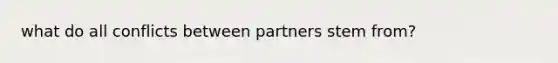 what do all conflicts between partners stem from?