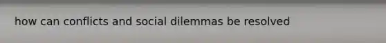 how can conflicts and social dilemmas be resolved