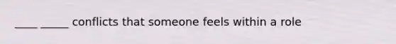 ____ _____ conflicts that someone feels within a role