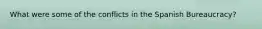 What were some of the conflicts in the Spanish Bureaucracy?