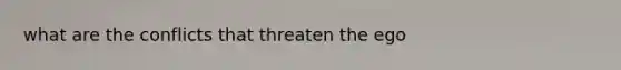 what are the conflicts that threaten the ego