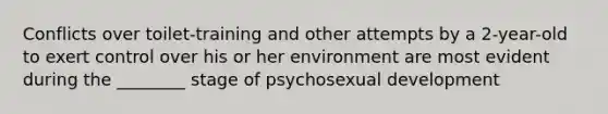 Conflicts over toilet-training and other attempts by a 2-year-old to exert control over his or her environment are most evident during the ________ stage of psychosexual development