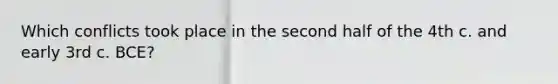 Which conflicts took place in the second half of the 4th c. and early 3rd c. BCE?